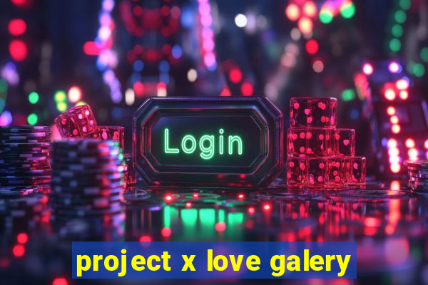 project x love galery